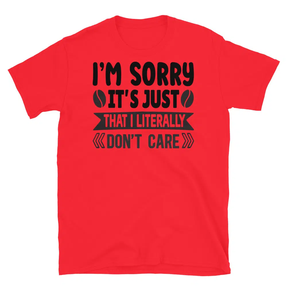 Buy I'm Sorry It's Just That I Literally Don't Care T-Shirt at FunnyWorkTees I'm Sorry It's Just That I Literally Don't Care T-Shirt - Image 4