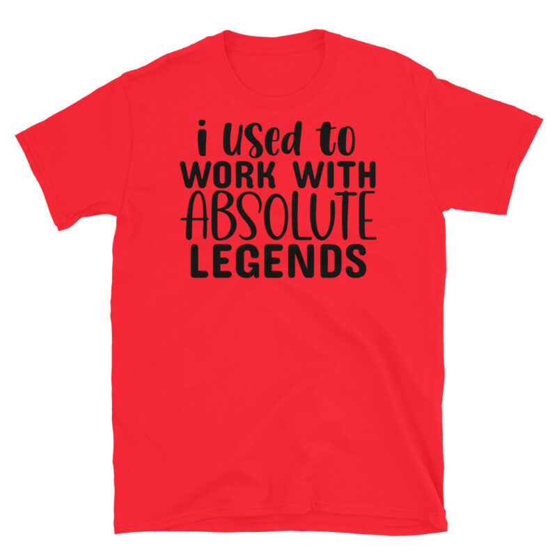 I Used To Work With Absolute Legends T-Shirt - Image 7