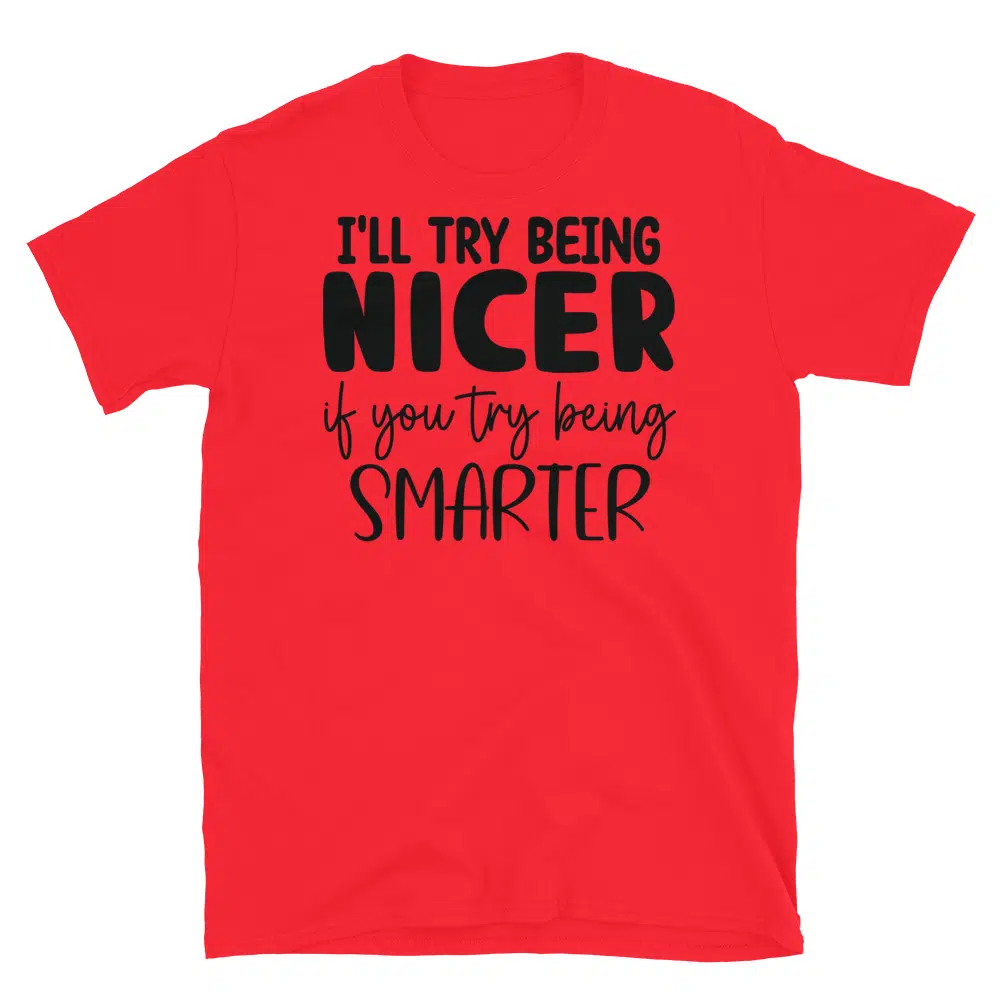 Buy I'll Try to Be Nicer If You Try to Be Smarter T-Shirt at FunnyWorkTees I'll Try to Be Nicer If You Try to Be Smarter T-Shirt - Image 4