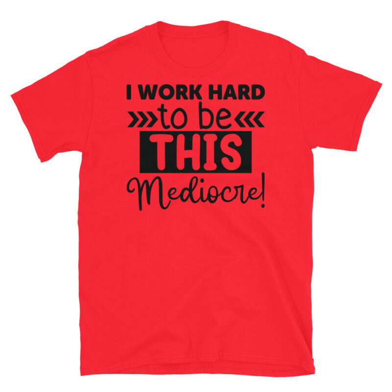 I Work Hard To Be This Mediocre! T-Shirt - Image 7