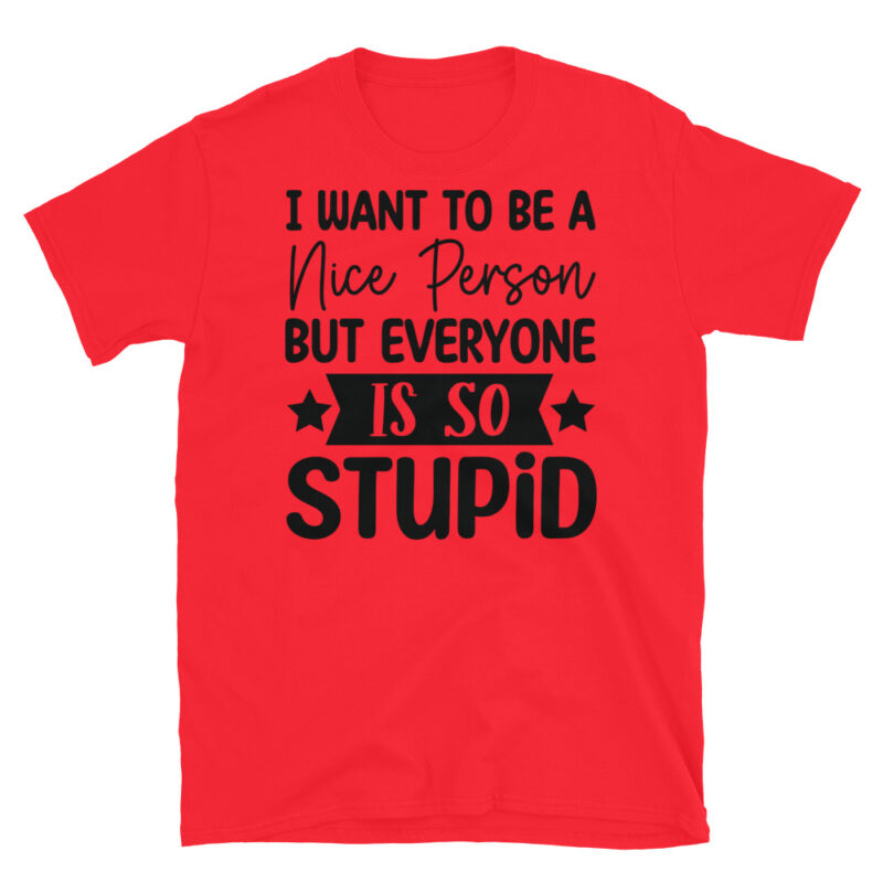 I Want To Be A Nice Person But Everyone Is So Stupid T-Shirt - Image 7