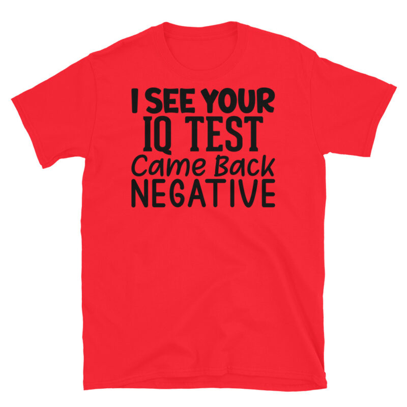 I See Your Iq Test Came Back Negative T-Shirt - Image 7