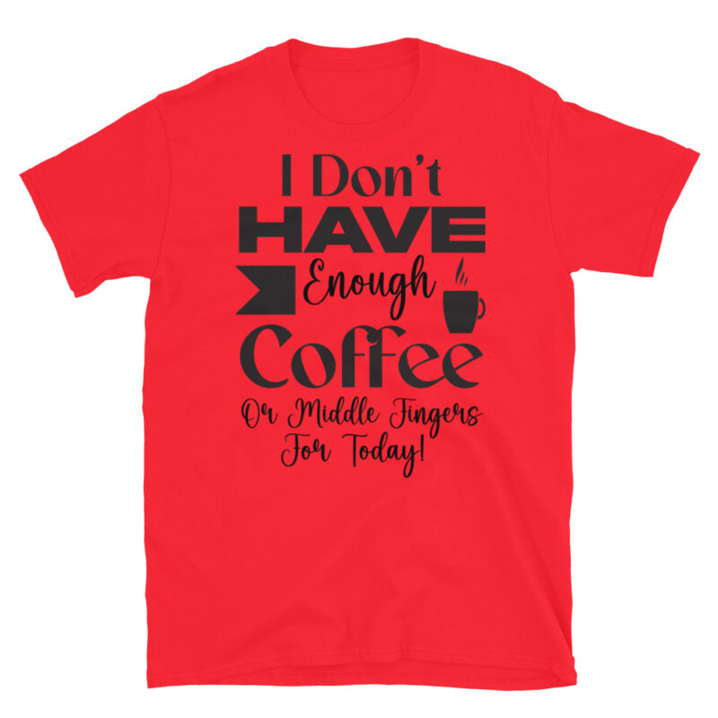 I dont have enough coffee or middle fingers for today! T-Shirt - Image 7