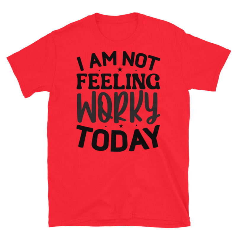 I am not feeling worky today T-Shirt - Image 7