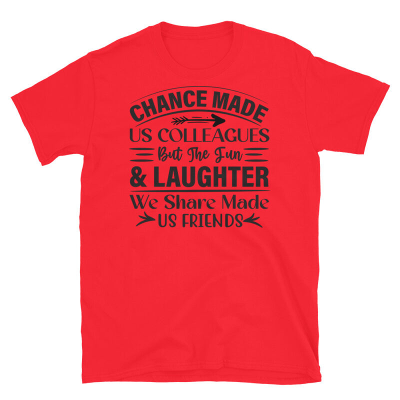 Chance Made Us Colleagues But The Fun & Laughter We Share Made Us Friends T-Shirt - Image 7