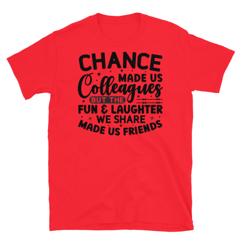Chance made us colleagues but the fun and laughter we share made us friends T-Shirt - Image 7