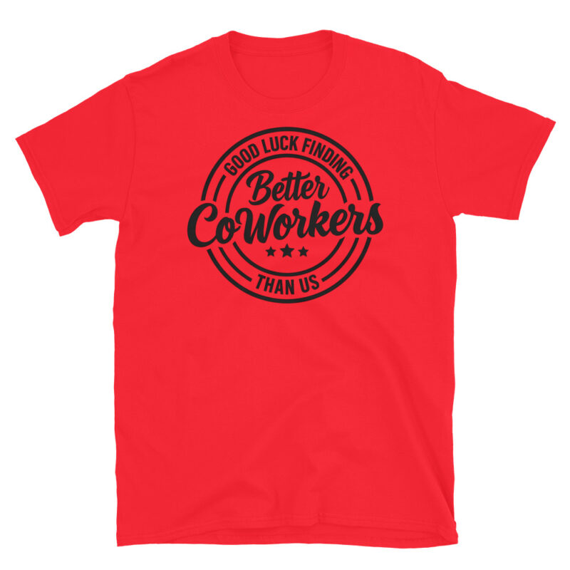 Good Luck Finding Better Coworkers Then Us T-Shirt - Image 7