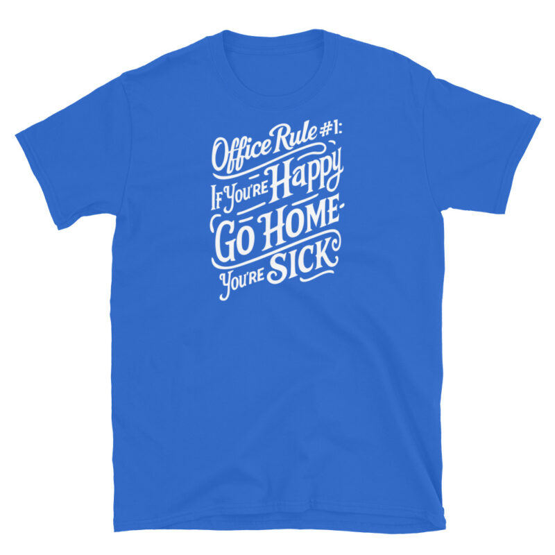Office Rule 1 If You're Happy, Go Home You're Sick T-Shirt - Image 5