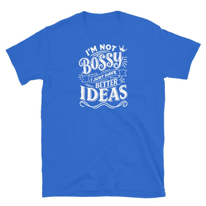 I'm Not Bossy, I Just Have Better Ideas T-Shirt - Image 5