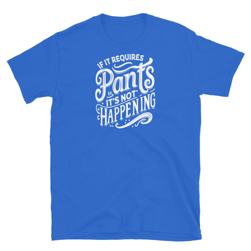 If It Requires Pants, It's Not Happening T-Shirt - Image 5