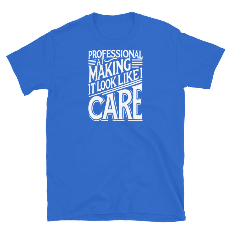 Professional At Making It Look Like I Care T-Shirt - Image 5