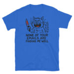 None of Your Emails Are Finding Me Well T-Shirt
