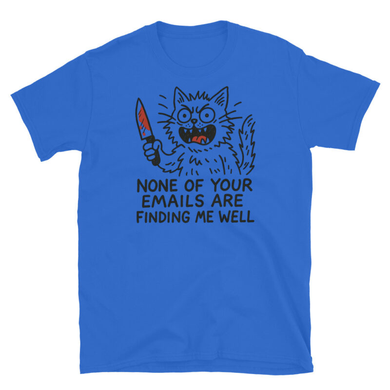 None of your emails are finding me well  T-Shirt - Image 2