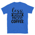 Less Work More Coffee T-Shirt