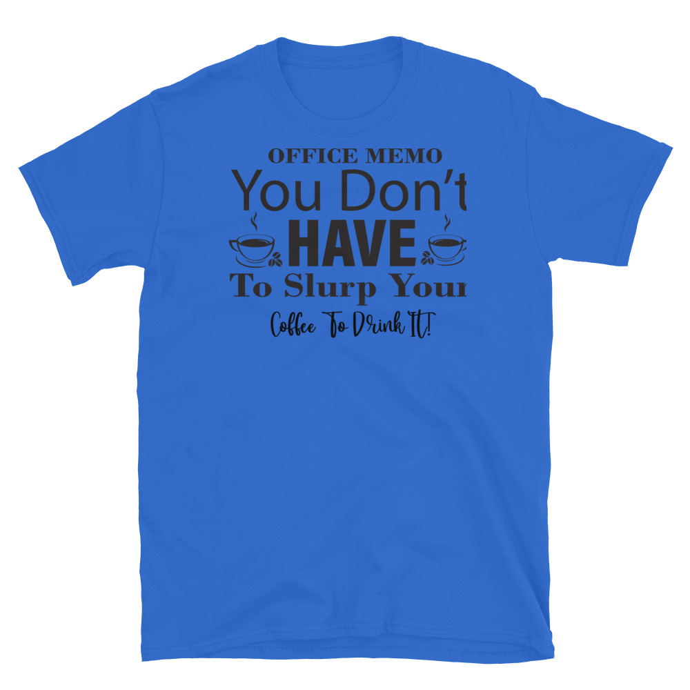 | Funny Remote Work Apparel Office Memo You Don t Have To Slurp Your Coffee To Drink It T-Shirt - Image 2