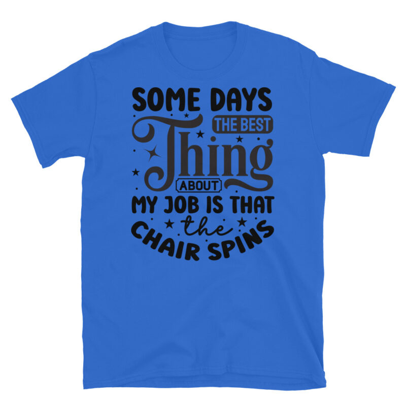 Some days the best thing about my job is that the chair spins T-Shirt - Image 2