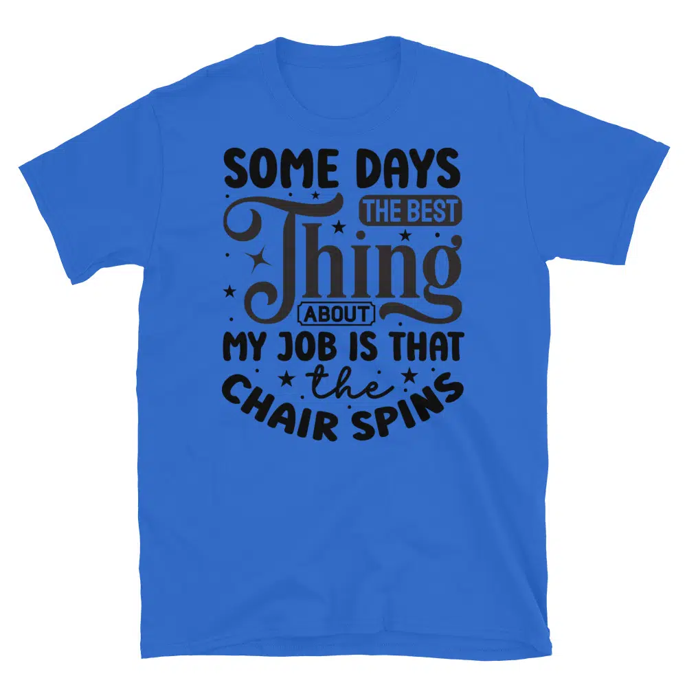 Buy Some Days the Best Thing About my Job is That the Chair Spins T-Shirt at FunnyWorkTees Some Days the Best Thing About my Job is That the Chair Spins T-Shirt - Image 2