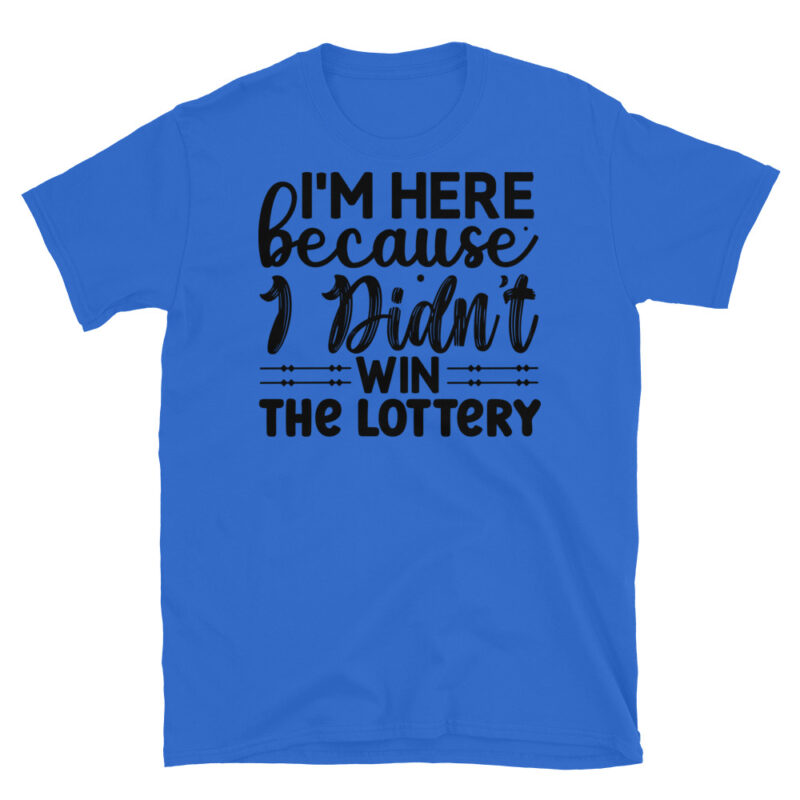 Im here because I didnt win the lottery T-Shirt - Image 2