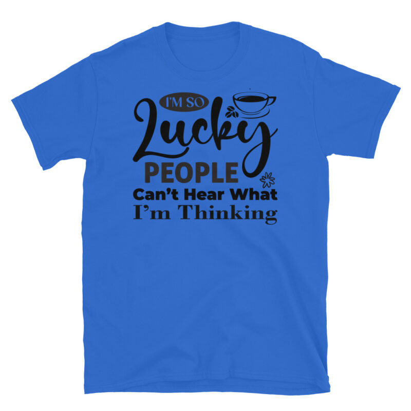 I m So Lucky People Can t Hear What I m Thinking T-Shirt - Image 2