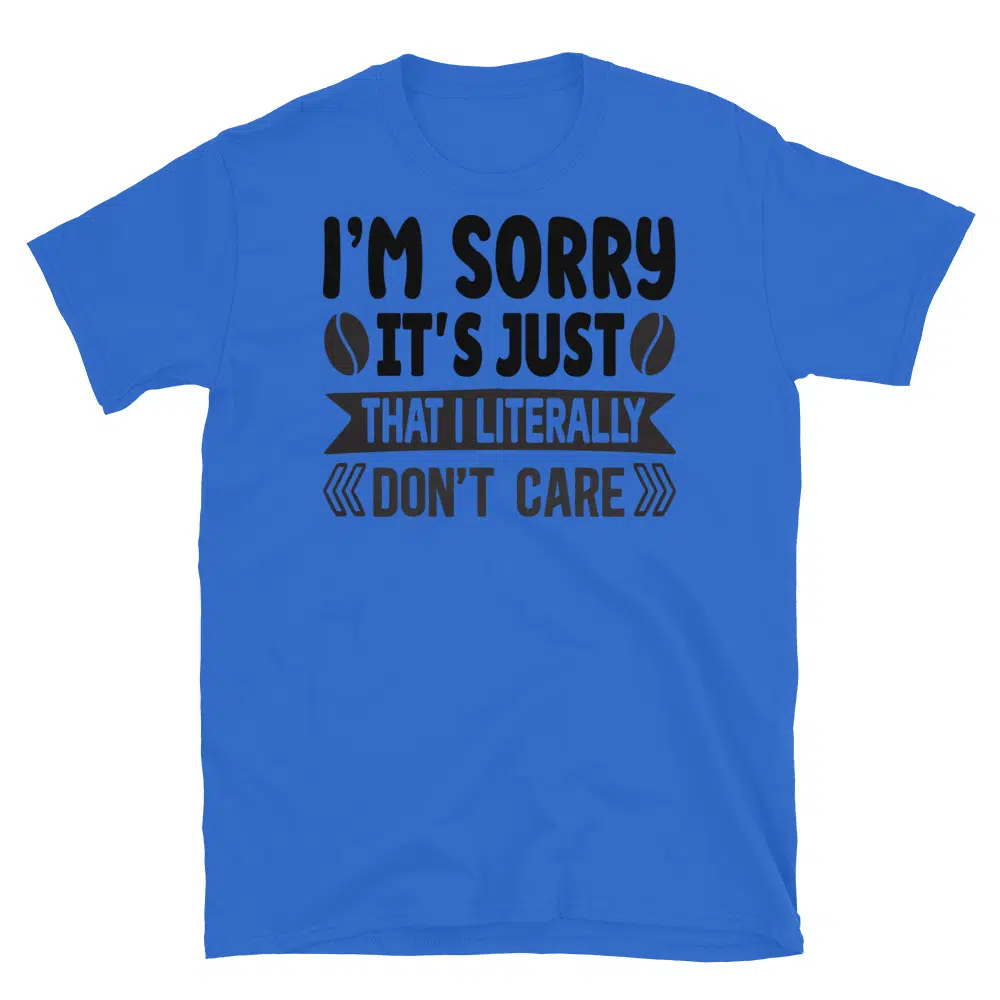 Buy I'm Sorry It's Just That I Literally Don't Care T-Shirt at FunnyWorkTees I'm Sorry It's Just That I Literally Don't Care T-Shirt - Image 2