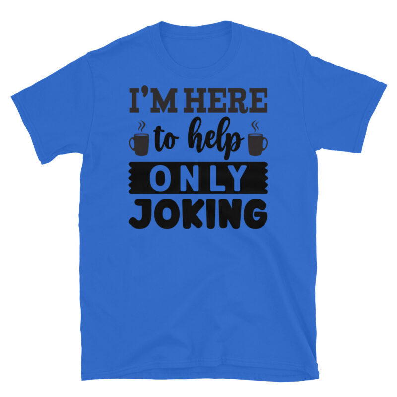 I m here to help only joking  T-Shirt - Image 2