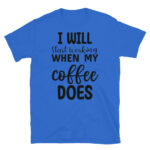 I Will Start Working When my Coffee Does T-Shirt