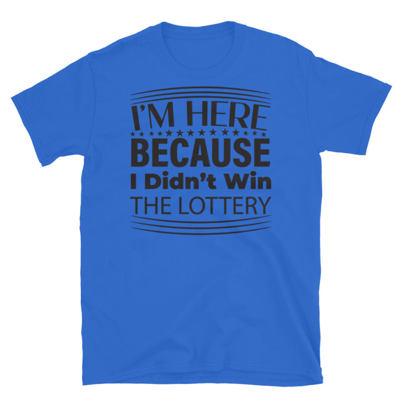 I m Here Because I Didn t Win The Lottery T-Shirt - Image 2