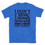 I Don't Have Enough Coffee or Middle Fingers for Today T-Shirt