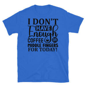 I Don't Have Enough Coffee or Middle Fingers for Today T-Shirt