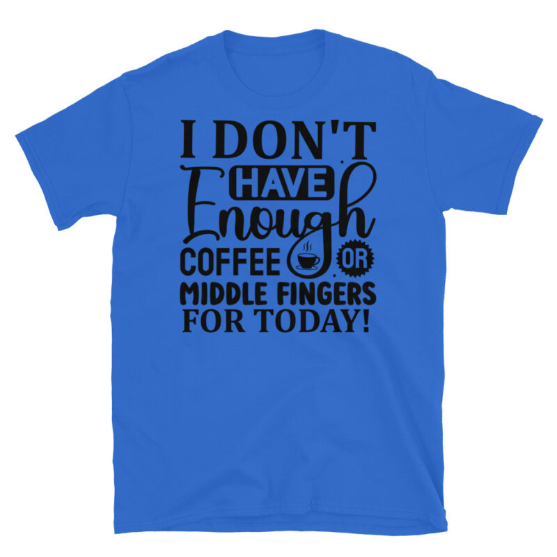 I Don t Have Enough Coffee Or Middle Fingers For Today T-Shirt - Image 2