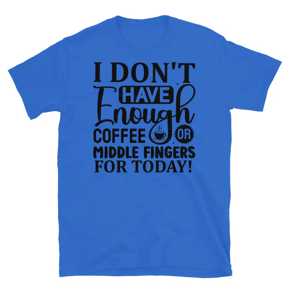 Buy I Don't Have Enough Coffee or Middle Fingers for Today T-Shirt at FunnyWorkTees I Don't Have Enough Coffee or Middle Fingers for Today T-Shirt