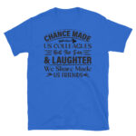 Chance Made Us Colleagues But the Fun & Laughter We Share Made Us Friends T-Shirt