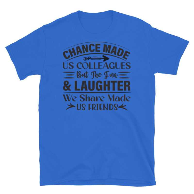 Chance Made Us Colleagues But The Fun & Laughter We Share Made Us Friends T-Shirt - Image 2