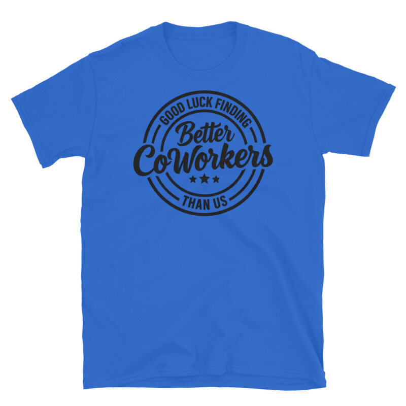 Good Luck Finding Better Coworkers Then Us T-Shirt - Image 2