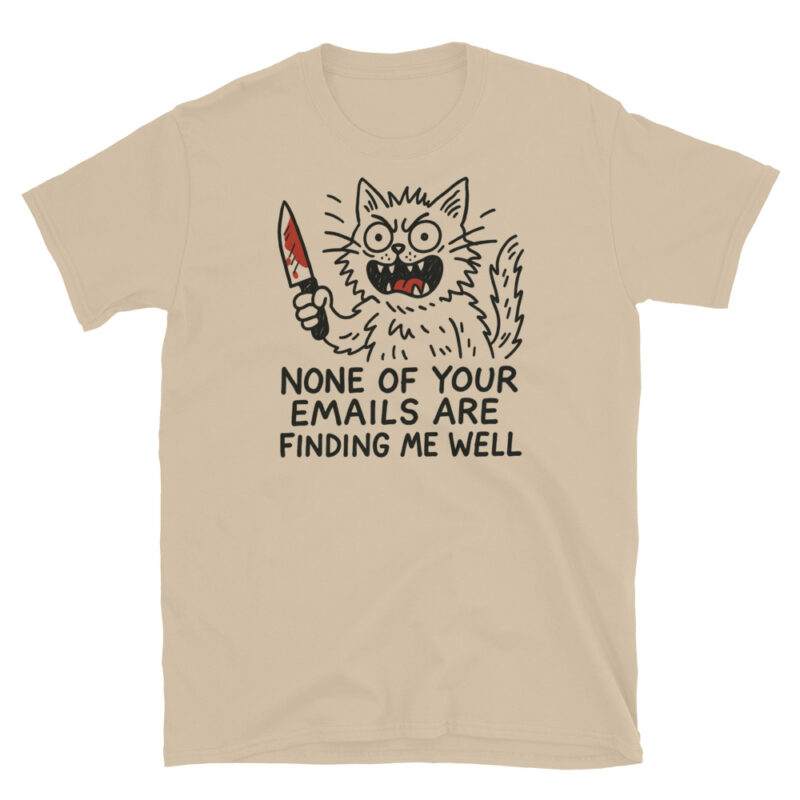 None of your emails are finding me well  T-Shirt - Image 4