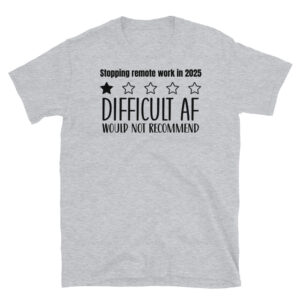 Stopping Remote Work in 2025 T-Shirt