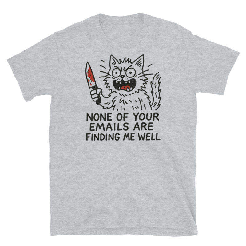 None of your emails are finding me well  T-Shirt - Image 5