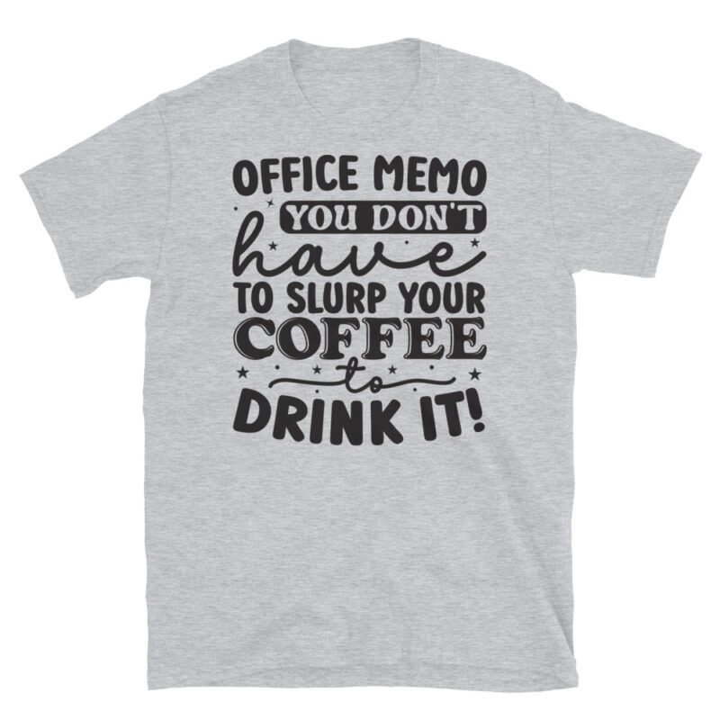 Office memo you dont have to slurp your coffee to drink it! T-Shirt - Image 4