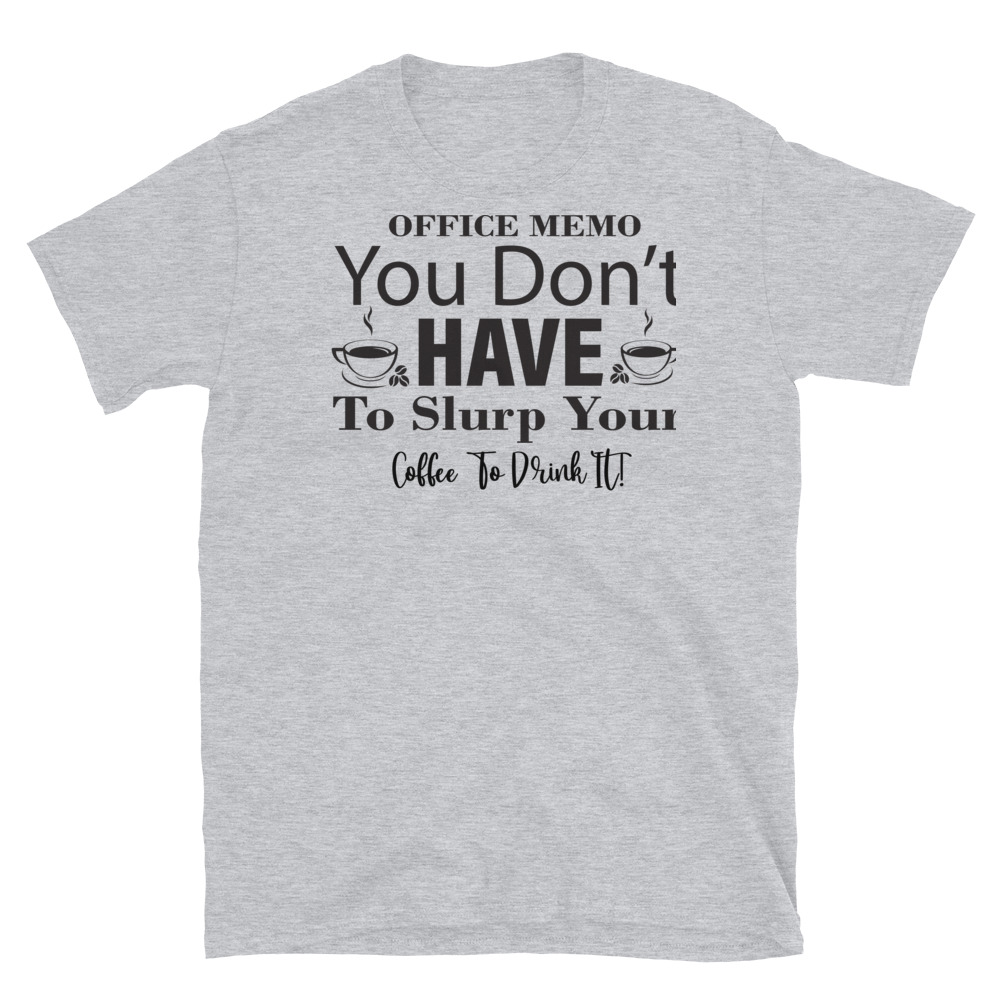 | Funny Remote Work Apparel Office Memo You Don t Have To Slurp Your Coffee To Drink It T-Shirt - Image 4
