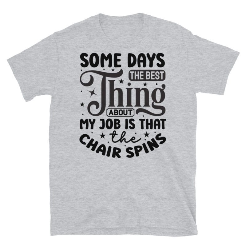 Some days the best thing about my job is that the chair spins T-Shirt - Image 4