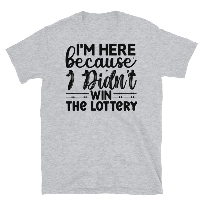 Im here because I didnt win the lottery T-Shirt - Image 4