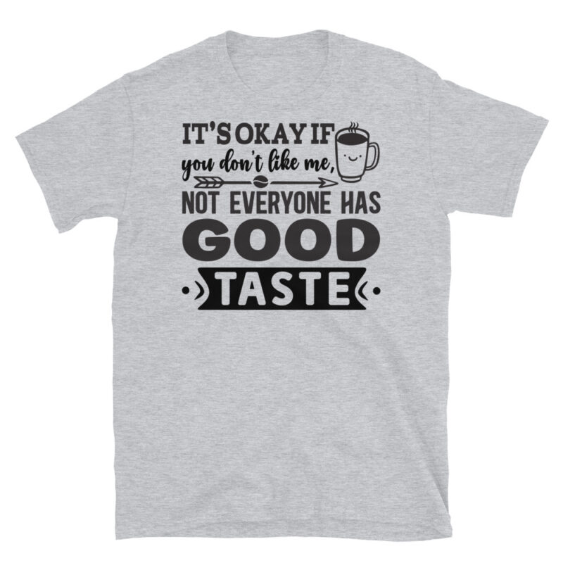 It's Okay if You Don't Like Me, Not Everyone Has Good Taste T-Shirt - Image 4