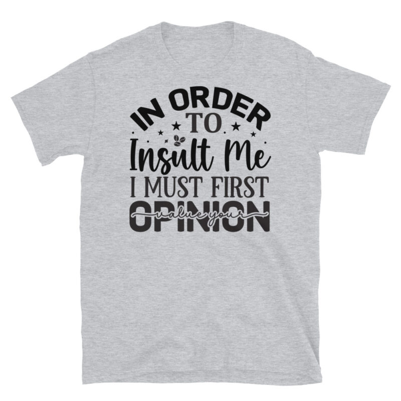 In order to insult me I must first value your opinion T-Shirt - Image 4