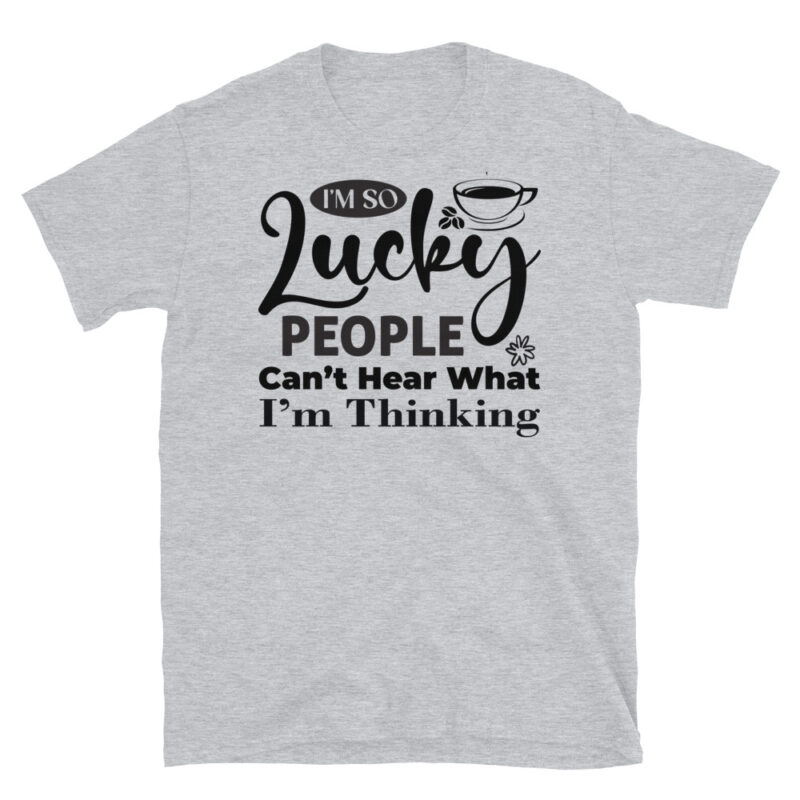 I m So Lucky People Can t Hear What I m Thinking T-Shirt - Image 4