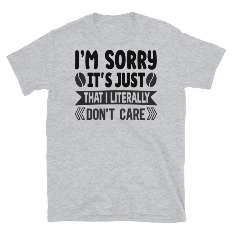 I m sorry it s just that I literally don t care T-Shirt - Image 4