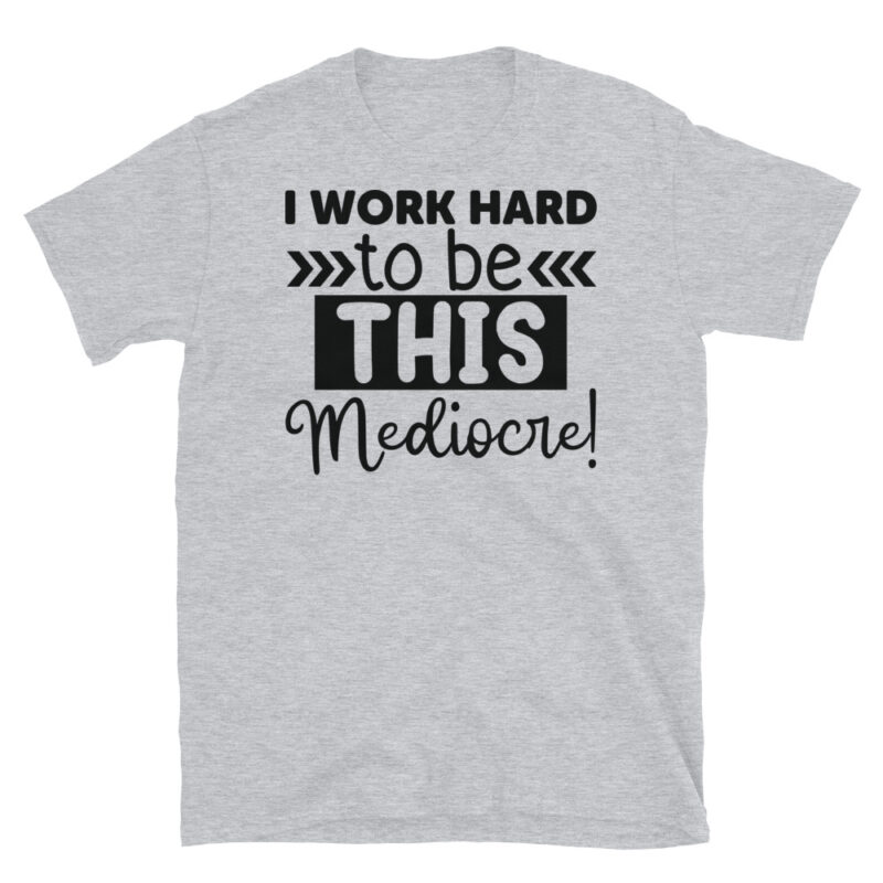 I Work Hard To Be This Mediocre! T-Shirt - Image 4