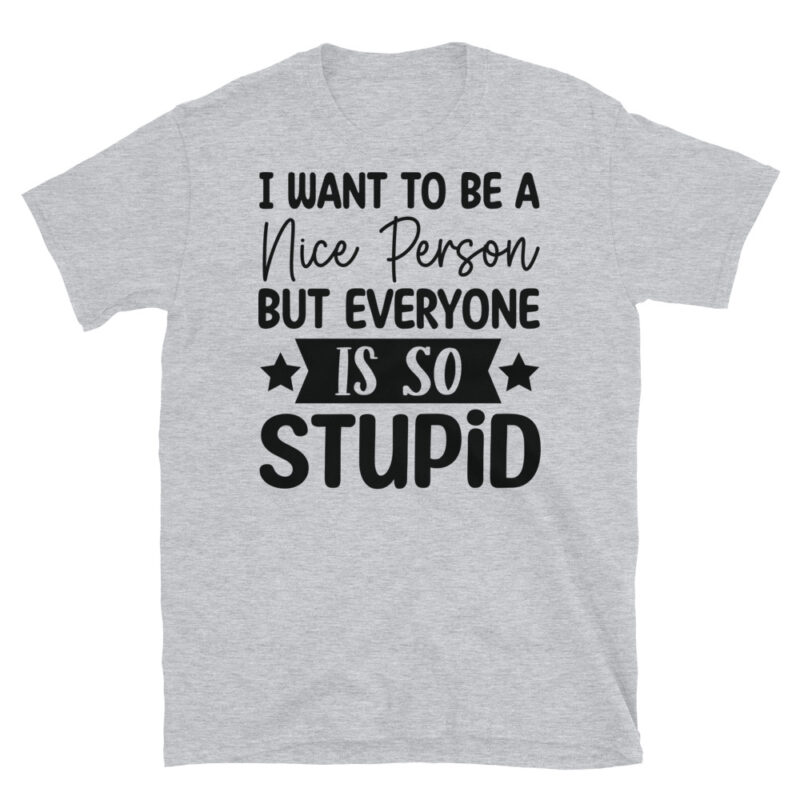 I Want To Be A Nice Person But Everyone Is So Stupid T-Shirt - Image 4