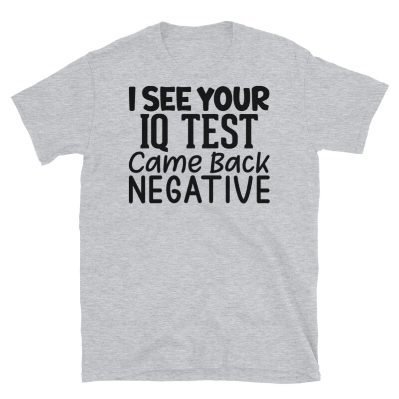 I See Your Iq Test Came Back Negative T-Shirt - Image 4