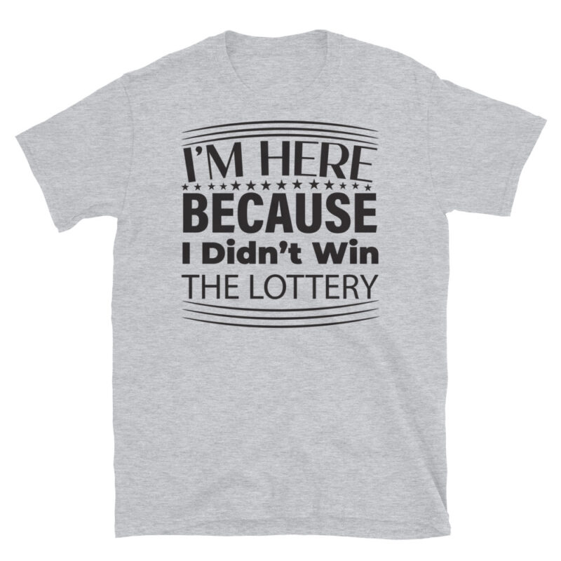 I m Here Because I Didn t Win The Lottery T-Shirt - Image 4