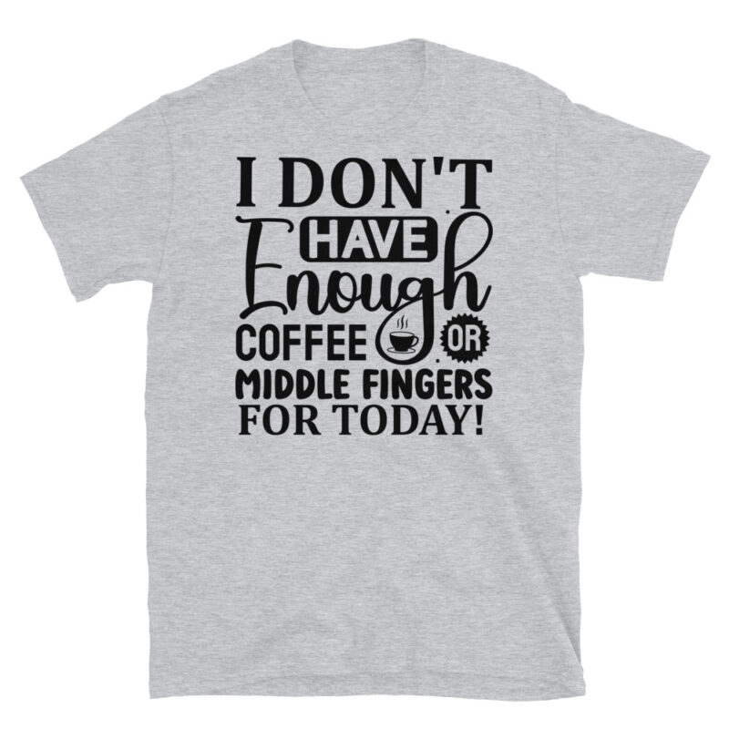 I Don t Have Enough Coffee Or Middle Fingers For Today T-Shirt - Image 4